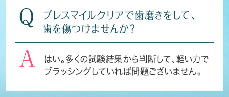 Qブレスマイルクリアで歯磨きをして、歯を傷つけませんか？